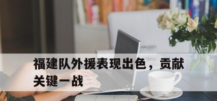 福建队外援表现出色，贡献关键一战的简单介绍